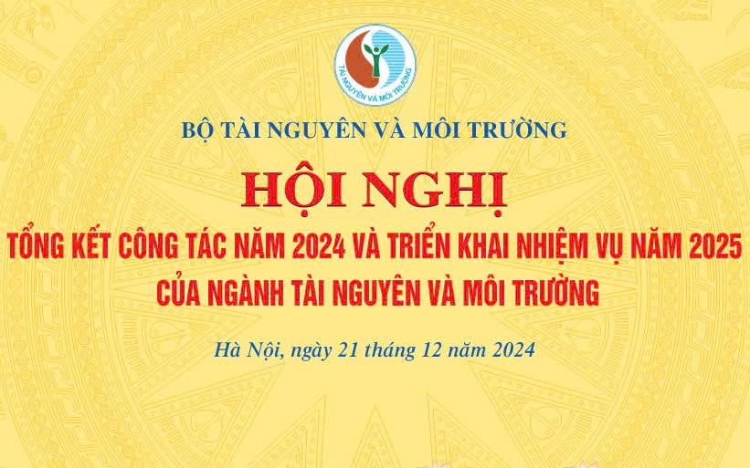 Sáng 21/12, sẽ diễn ra Hội nghị tổng kết năm 2024 và triển khai nhiệm vụ năm 2025 của Ngành Tài nguyên và Môi trường