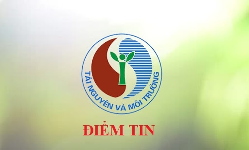 ĐIỂM TIN&#x3A; Nổi bật về lĩnh vực tài nguyên và môi trường tháng 3 năm 2022